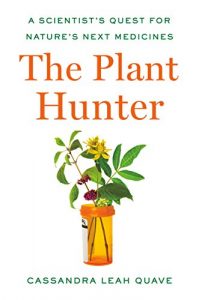 The Plant Hunter: A scientist's quest for nature's next medicines
