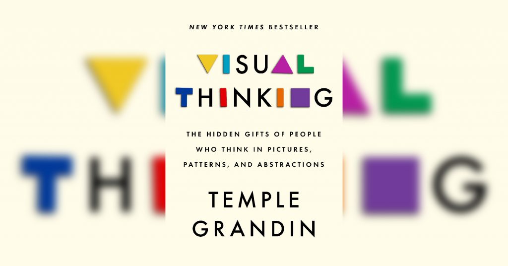 book cover to "Visual Thinking: The Hidden Gifts of People Who Think in Pictures, Patterns, and Abstractions" by Temple Grandin