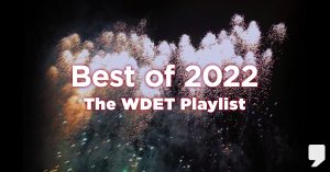 red, white and black graphic that reads, "Best of 2022: the WDET playlist," overlaying a picture of fireworks