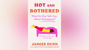 Hot and Bothered: What No One Tells You About Menopause, and How to Feel Like Yourself Again, by Jancee Dunn, author of How Not to Hate Your Husband After Kids