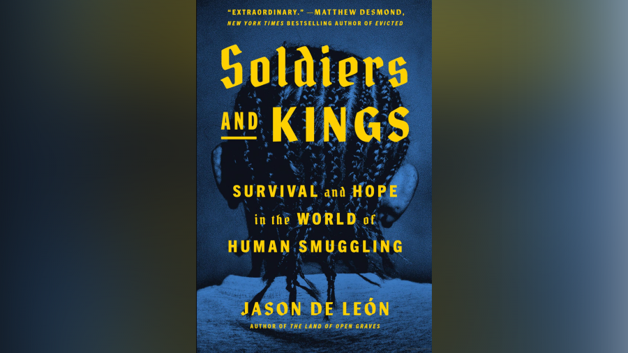 "Soldiers and Kings: Survival and Hope in the World of Human Smuggling" by Jason De León.