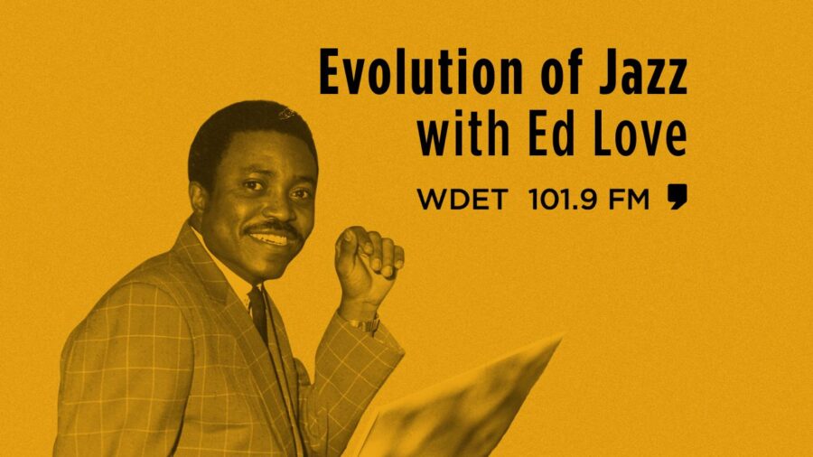 Archival photo of Ed Love with text overlay that says, "Evolution of Jazz with Ed Love on WDET 101.9 FM"